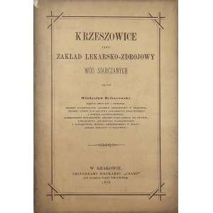 Ściborowski Władysław - Krzeszowice jako Zakład lekarsko-zdrojowy wód siarczanych napisał ... Kraków 1878 Czcionk. Druk. Czasu.
