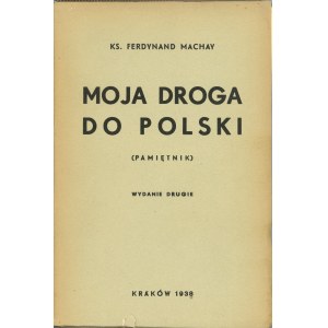 Machay Ferdynand - Moja droga do Polski (Pamiętnik). Wydanie drugie. Kraków 1938 Druk. Przemysłowa.