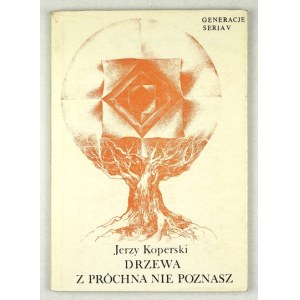 KOPERSKI Jerzy – Drzewa z próchna nie poznasz. Generacje 1980