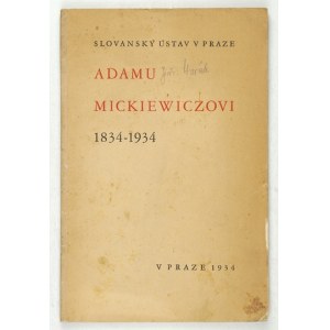 HORÁK Jiři - Adamu Mickiewiczovi 1834-1934. Uspořádal ... Praha 1934. Slovanský Ústav. 8, s. 41, [4], tabl. 1....