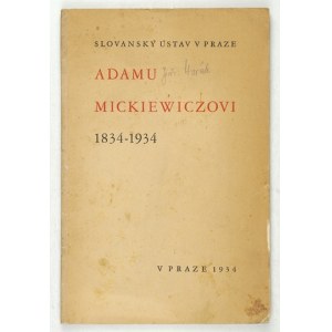 HORÁK Jiři - Adamu Mickiewiczovi 1834-1934. Uspořádal ... Praha 1934; Slovanský Ústav. 8, s. 41, [4], fol. 1....