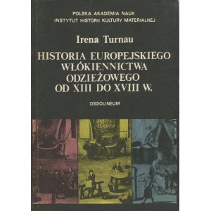 TURNAU Irena - Historia europejskiego włókiennictwa odzieżowego od XIII do XVIII w. [1987]