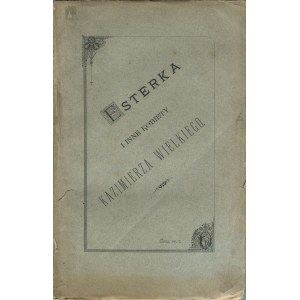 ŚWIEŻAWSKI Ernest - Esterka i inne kobiety Kazimierza Wielkiego [1894]