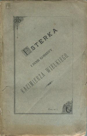 ŚWIEŻAWSKI Ernest - Esterka i inne kobiety Kazimierza Wielkiego [1894].