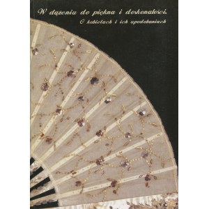 W dążeniu do piękna i doskonałości. O kobietach i ich upodobaniach. Moda kobieca od biedermeieru do lat 30. XX wieku [2008]