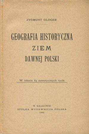 GLOGER Zygmunt - Historical geography of ancient Poland [first edition 1900].