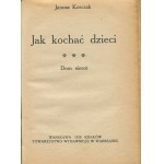 KORCZAK Janusz - Jak kochać dzieci. Dziecko w rodzinie, Internat. Kolonie letnie, Dom sierot [1920]
