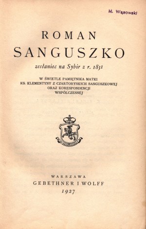 Roman Sanguszko, an exile to Siberia in 1831 in the light of the diary of his mother, Princess Clementina of Czartoryska Sanguszko, and contemporary correspondence.