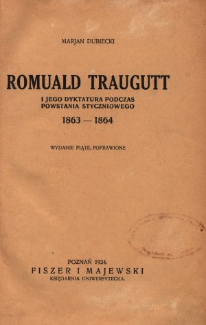 Dubiecki Marjan- Romuald Traugutt i jego dyktatura podczas powstania styczniowego [Poznań 1924]