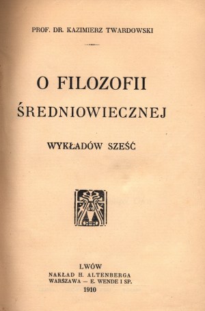 Twardowski Kazimierz- O filozofii średniowiecznej wykładów sześć [Lviv 1910].