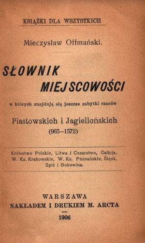 Offmański Mieczysław- Słownik miejscowości w których znajdują się jeszcze zabytki czasów Piastowskich i Jagielońskich (963-1572)
