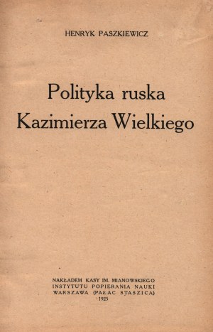 Paszkiewicz Henryk- Ruská politika Kazimíra Veľkého [Varšava 1925].
