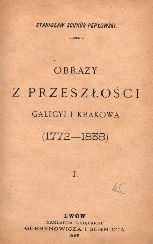 Schnur -Pepłowski Stanislaw- Immagini del passato della Galizia e di Cracovia Parte 1 (1772-1858) [Lwow 1896].