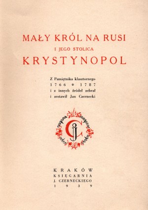 Czernecki Jan- Le petit roi de Rus et sa capitale Krystynopol. D'après le journal du monastère 1766-1787 et d'autres sources collectées et collationnées....