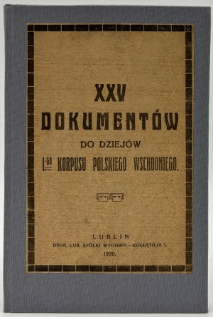 XXV documents to the history of the 1st Polish Eastern Corps [Lublin 1920].