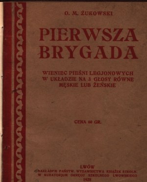Żukowski O.M. - Pierwsza Brygada. Věnec legionářských písní v úpravě pro 3 stejné mužské nebo ženské hlasy [Lwów 1928].