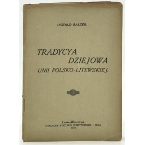 Balzer Oswald- Tradycya dziejowa Unii Polsko-Litewskiej [Lwów, Warszawa 1919]