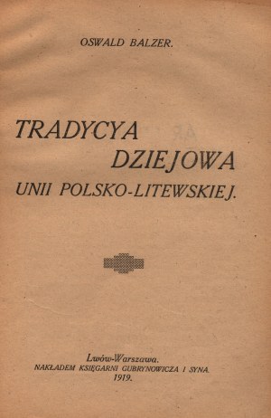 Balzer Oswald- Tradycya dziejowa Unii Polsko-Litewskiej [Lwów, Warszawa 1919]