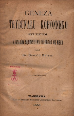 Balzer Oswald- Geneza Trybunału Koronnego. Studyum z dziejów sądownictwa polskiego XVI wieku [Warszawa 1886]