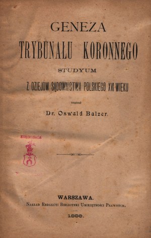 Balzer Oswald- Geneza Trybunału Koronnego. Studyum z dziejów sądownictwa polskiego XVI wieku [Warsaw 1886].