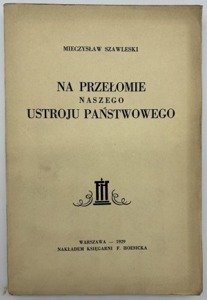 Szawlewski Mieczysław- Na przełomie naszego ustroju państwowego [Warszawa 1929]