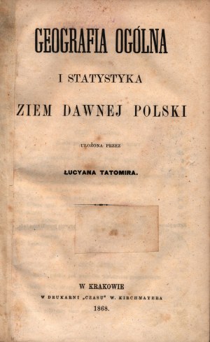 Tatomir Łucyan- Geografia ogólna i statystyka ziem dawnej Polski [Kraków 1868]