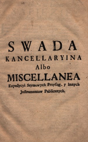 Daneykowicz Jan Ostrowski- Swada kancellaryina albo miscellanea expedycyi seymowych przysięg, y innych instrumentow publicznych