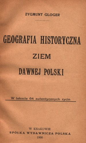 Gloger Zygmunt- Geografia historyczna ziem dawnej Polski [Cracovia 1900].