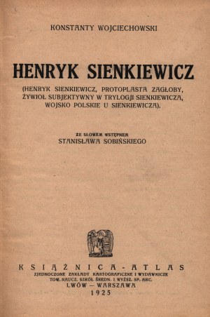 Wojciechowski Konstanty- Henryk Sienkiewicz (Henryk Sienkiewicz, protoplasta Zagłoby, żywioł subjektywny w Trylogii Sienkiewicza, wojsko polskie u Sienkiewicza) [Lwów-Warszawa 1925]