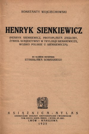 Wojciechowski Konstanty- Henryk Sienkiewicz (Henryk Sienkiewicz, predchodca Zagłoby, subjektívny prvok v Sienkiewiczovej trilógii, poľská armáda v Sienkiewiczovom diele) [Lwów-Warszawa 1925].
