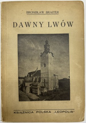 Braiter Bronisław- Dawny Lwów. Na tkance dawnych wspomnień, w gadanince pod piecem [Lviv 1937[