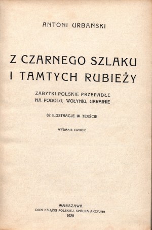 Urbański Antoni- Z czarnego szlaku i tamtych rubieży. Zabytki polskie przepadłe na Podolu, Wołyniu, Ukrainie. [Varsovie 1928]