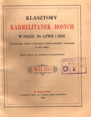 (Wilno)Kalinowski Rafał- Klasztory karmelitanek bosych w Polsce, na Litwie i Rusi. Ich początek, rozwój i tułactwo w czasie rozruchów wojennych w XVII wieku. Rzecz osnuta na kronikach klasztornych.