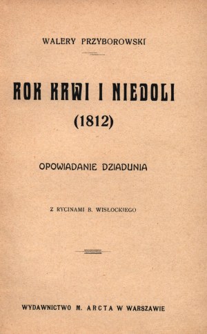 Przyborowski Walery - L'anno del sangue e della miseria 1812. Il racconto di un nonno [Varsavia, 1913 circa].