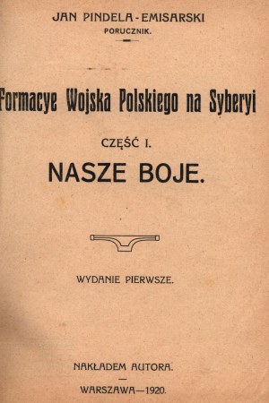 Pindela-Emisarski Jan- Formacye Wojska Polskiego na Syberyi. Partie I Nasze boje [Varsovie 1920].