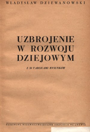 Dziewanowski Władysław- Uzbrojenie w rozwoju dziejowym [Ľvov 1938].