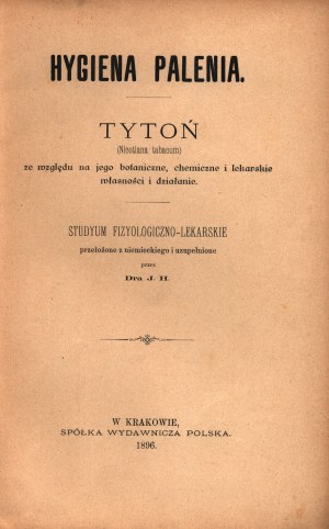 Hygiene of smoking. Tobacco (Nicotiana tabacum) in view of its botanical, chemical and medicinal properties and effects [Cracow 1896].