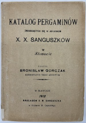 Gorczak Bronisław- Catalogo delle pergamene conservate nell'Archivio di X. X. Sanguszkos a Sławuta [Sławuta 1912].