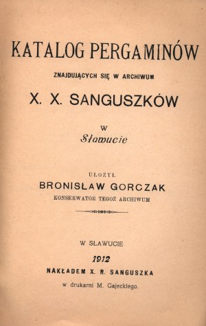 Gorczak Bronisław- Catalogue des parchemins conservés dans les archives de X. X. Sanguszkos à Sławuta [Sławuta 1912].