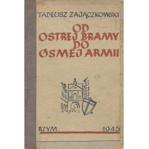 ZAJĄCZKOWSKI, Tadeusz - Od Ostrej Bramy do Ósmej Armii. Rzym 1945, Oddział Kultury i Prasy 2 Korpusu. 20 cm...