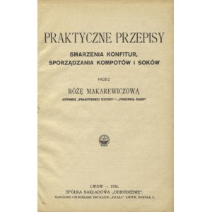 MAKAREWICZOWA, Róża - Praktyczne przepisy smarzenia [!] konfitur, sporządzania kompotów i soków. Lvov 1926...