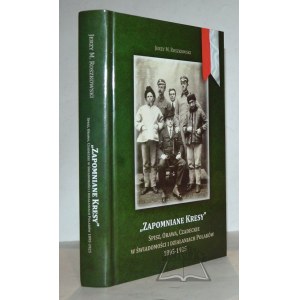 ROSZKOWSKI Jerzy M., Zapomniane Kresy Spisz, Orawa, Czadeckie w świadomości i działaniach Polaków 1895-1925.