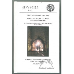 (BIBLIOTEKA Krakowska). POMORSKI Mikułowski Jerzy, Stawanie się Krakowem w naszej pamięci. Studium z antropologii życia miejskiego w XX wieku.