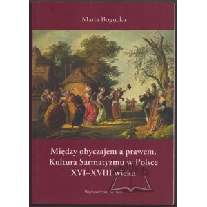 BOGUCKA Maria, (Autograf). Między obyczajem a prawem. Kultura Sarmatyzmu w Polsce XVI - XVIII wieku.