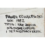 Pawel Kowalewski (b. 1958, Warsaw), This is how the human soul is killed, its silent scream, 1982