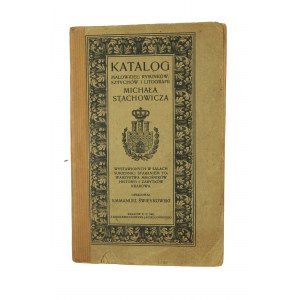 ŚWIEYKOWSKI Emmanuel - Katalog malowideł, rysunków, sztychów i litografii Michała Stachowicza, Kraków 1901, [KI].