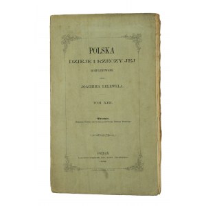 LELEWEL Joachim - Polska dzieje i rzeczy jej rozpatrywane, tom XIII: Historie Polska do konce panowania Stefana Batorego, Poznań 1863, [KI].