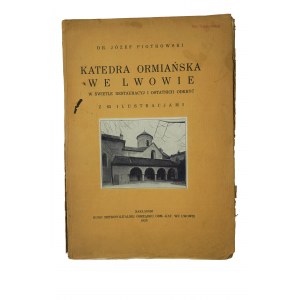 PIOTROWSKI JÓZEF - Katedra ormiańska we Lwowie w świetle restauracyj i ostatnich odkryć z 65 ilustracjami, Lwów 1925r, [KI].