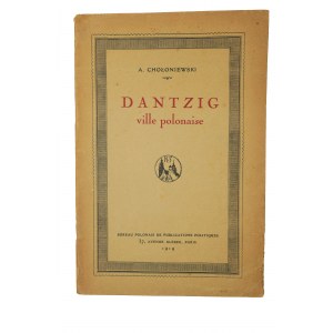 CHOŁONIEWSKI A. - Dantzig ville polonaise / Gdańsk, miasto polskie, Paris 1919r., [KI]