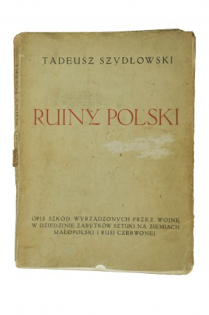 SZYDŁOWSKI Tadeusz - Ruins of Poland , a description of the damage caused by the war in the field of art monuments on the lands of Lesser Poland and Red Ruthenia with 227 engravings and an orientation map, 1919, [KI].